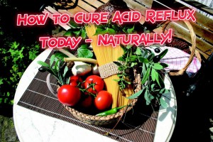 How to Cure Acid Reflux today - Naturally!